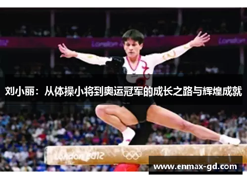 刘小丽：从体操小将到奥运冠军的成长之路与辉煌成就