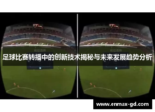 足球比赛转播中的创新技术揭秘与未来发展趋势分析