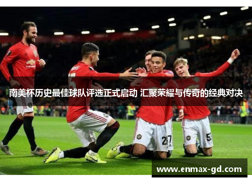 南美杯历史最佳球队评选正式启动 汇聚荣耀与传奇的经典对决