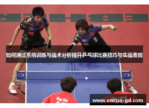 如何通过系统训练与战术分析提升乒乓球比赛技巧与实战表现