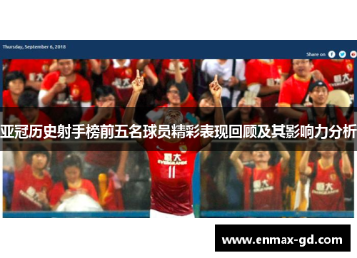 亚冠历史射手榜前五名球员精彩表现回顾及其影响力分析