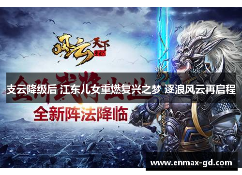 支云降级后 江东儿女重燃复兴之梦 逐浪风云再启程
