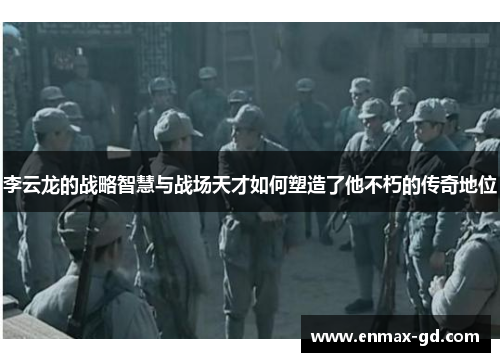李云龙的战略智慧与战场天才如何塑造了他不朽的传奇地位